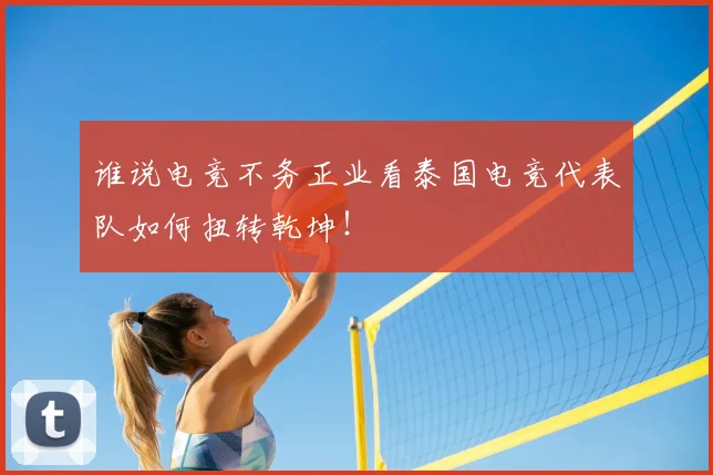 谁说电竞不务正业看泰国电竞代表队如何扭转乾坤！