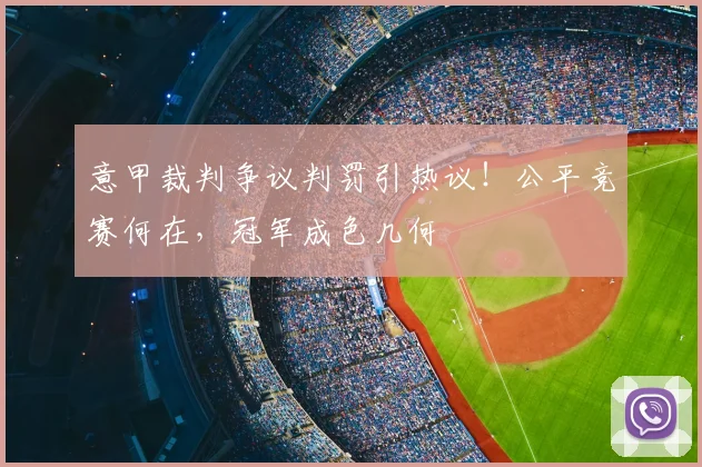 意甲裁判争议判罚引热议！公平竞赛何在，冠军成色几何