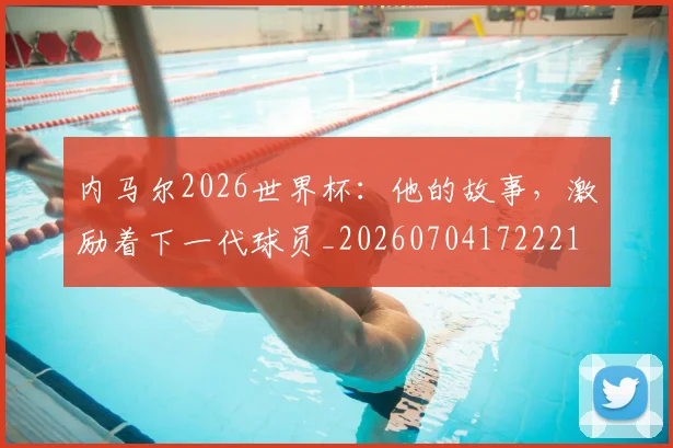 内马尔2026世界杯:他的故事,激励着下一代球员_20260704172221