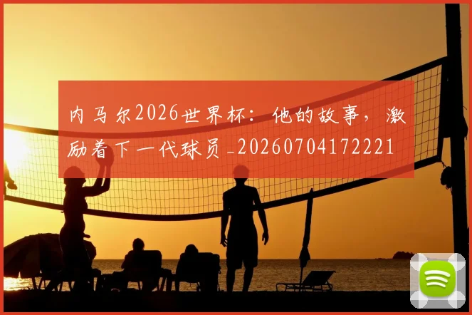 内马尔2026世界杯:他的故事,激励着下一代球员_20260704172221