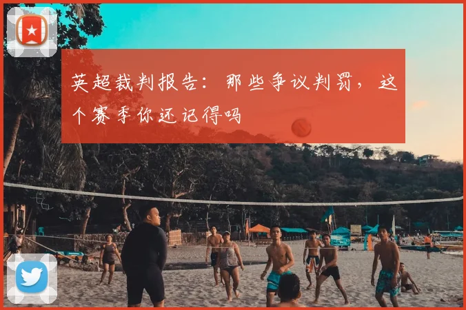 英超裁判报告：那些争议判罚，这个赛季你还记得吗