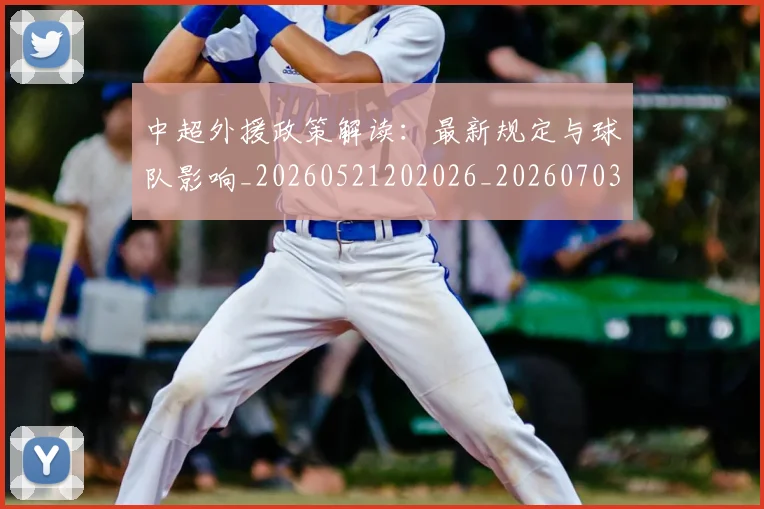 中超外援政策解读:最新规定与球队影响_20260521202026_20260703211042
