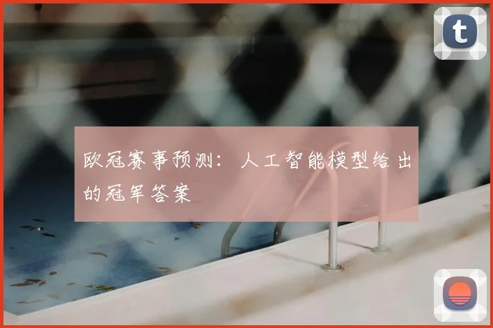 欧冠赛事预测:人工智能模型给出的冠军答案