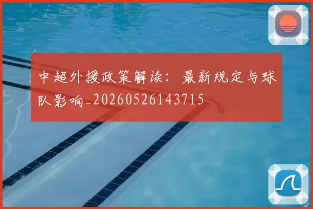 中超外援政策解读:最新规定与球队影响_20260526143715