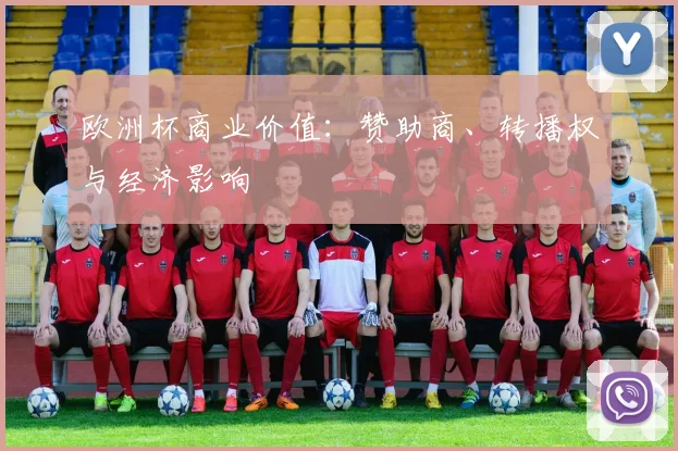 欧洲杯商业价值：赞助商、转播权与经济影响
