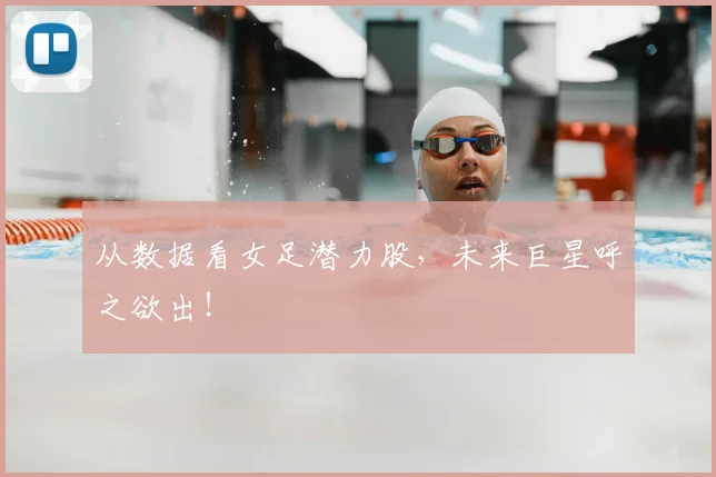 从数据看女足潜力股，未来巨星呼之欲出！